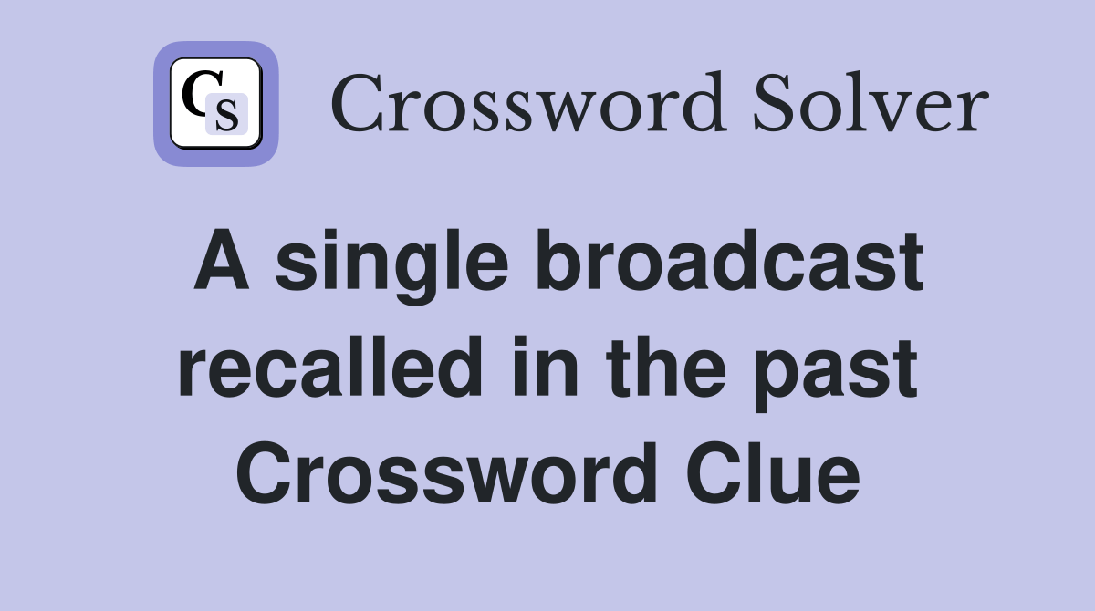 A single broadcast recalled in the past Crossword Clue Answers